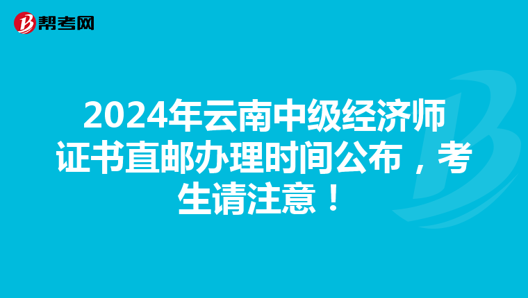 2024年云南中级经济师证书直邮办理时间公布，考生请注意！