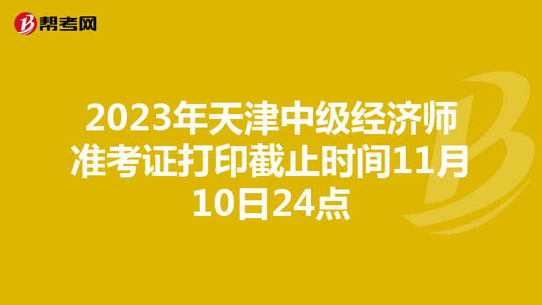 2023年天津中级经济师准考证打印截止时间11月10日24点