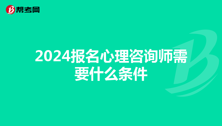 2024报名心理咨询师需要什么条件