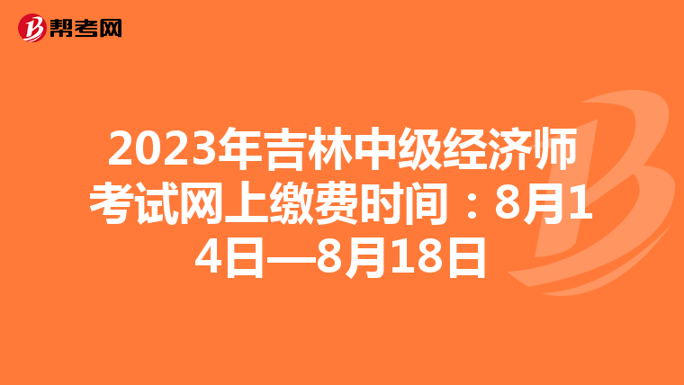 2023年吉林中級經(jīng)濟(jì)師考試網(wǎng)上繳費時間:8月14日—8月18日
