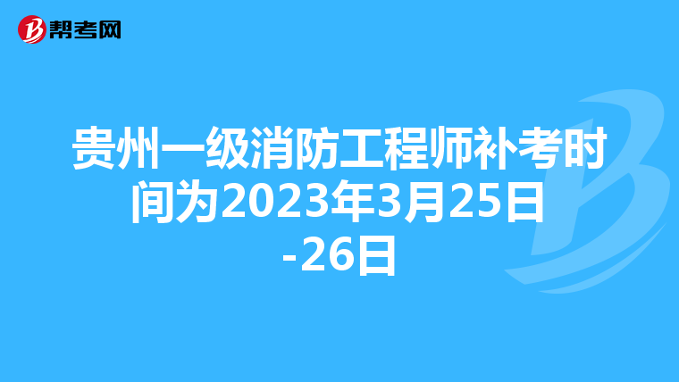 贵州一级消防工程师补考时间为2023年3月25日-26日