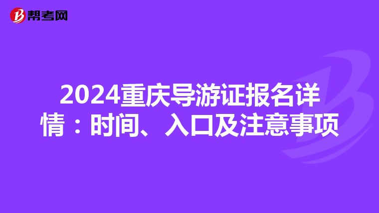 2024重庆导游证报名详情：时间、入口及注意事项