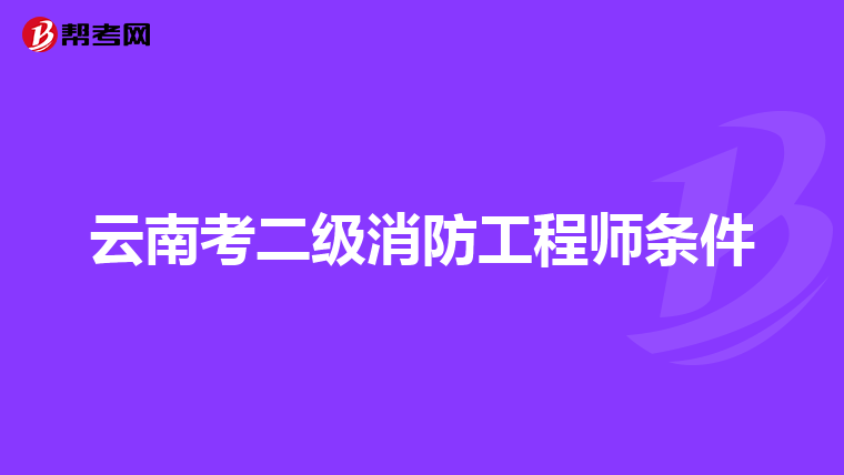 云南考二级消防工程师条件