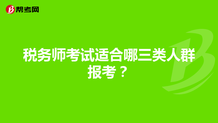 税务师考试适合哪三类人群报考？