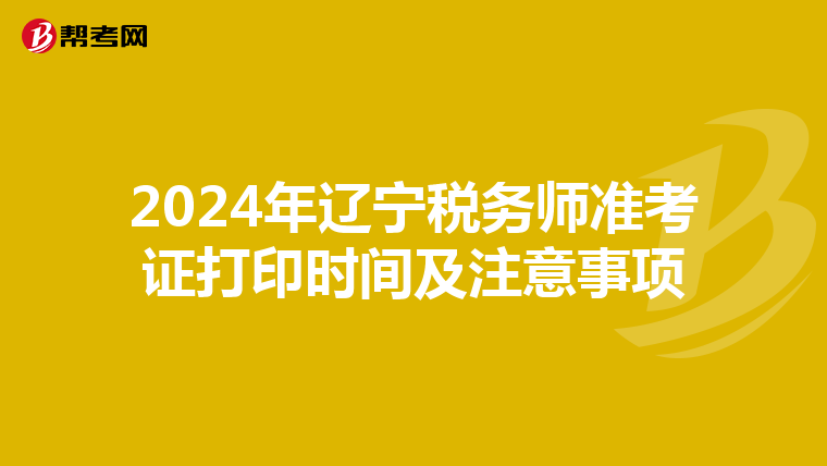 2024年辽宁税务师准考证打印时间及注意事项