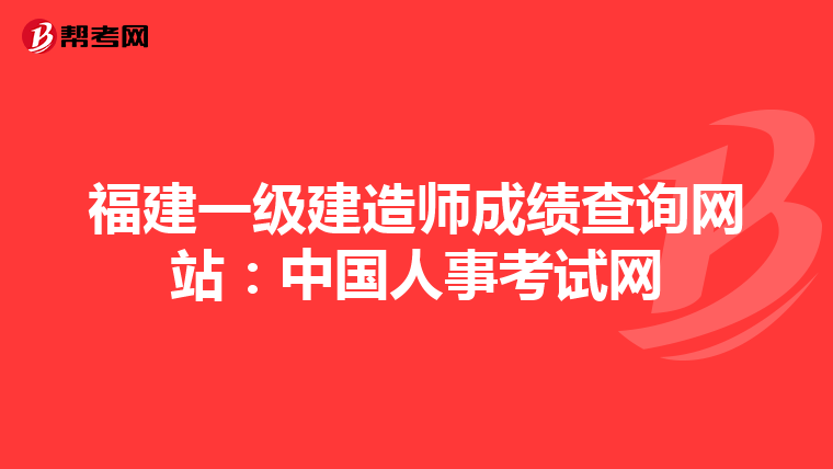 福建一级建造师成绩查询网站：中国人事考试网