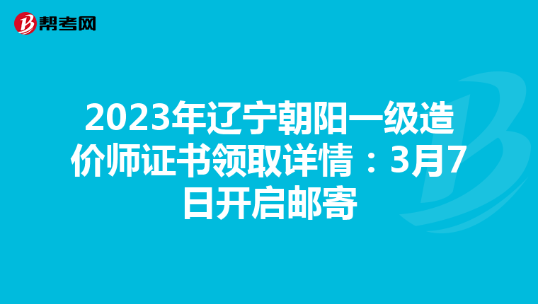2023年遼寧朝陽一級造價師證書領取詳情：3月7日開啟郵寄