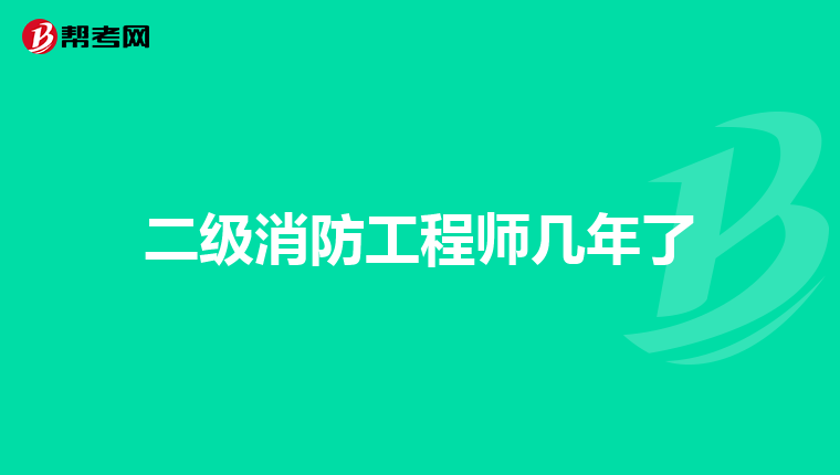 二级消防工程师几年了