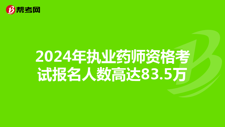 2024年执业药师资格考试报名人数高达83.5万