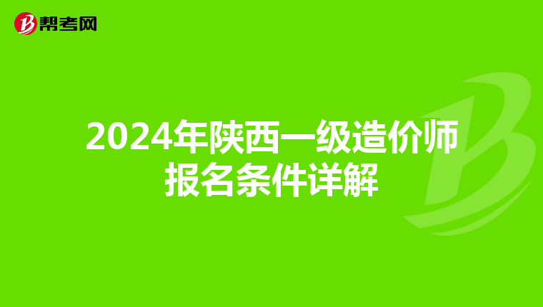 2024年陕西一级造价师报名条件详解
