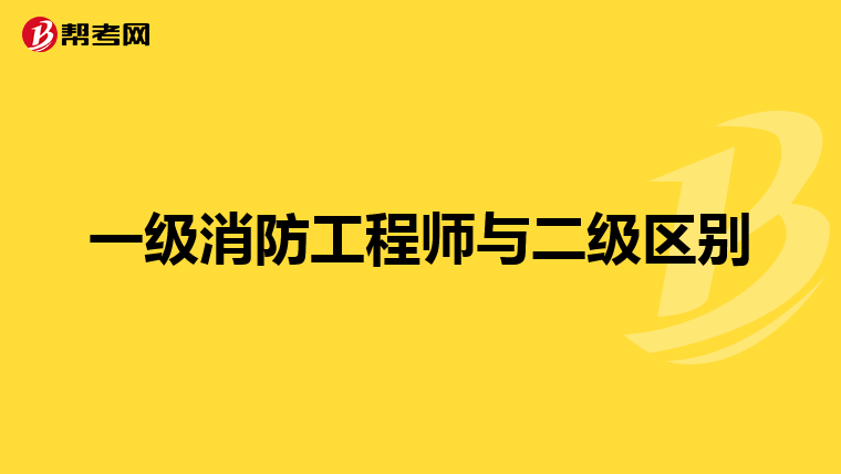 一级消防工程师与二级区别