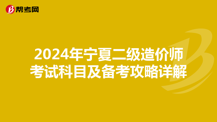 2024年宁夏二级造价师考试科目及备考攻略详解