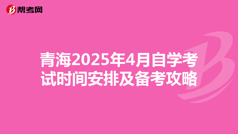 青海2025年4月自学考试时间安排及备考攻略