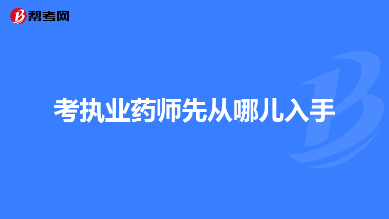 考执业药师先从哪儿入手