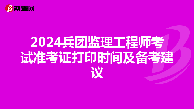 2024兵团监理工程师考试准考证打印时间及备考建议
