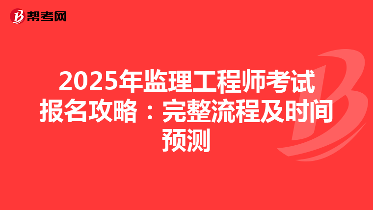 2025年监理工程师考试报名攻略：完整流程及时间预测