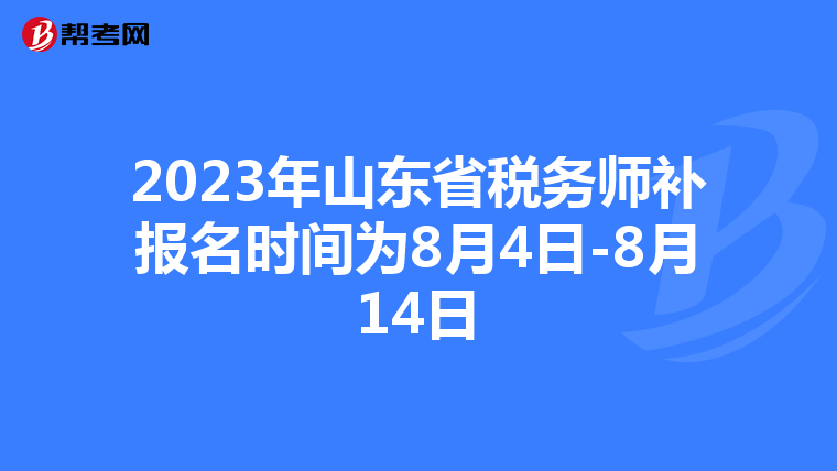 2023年山东省税务师补报名时间为8月4日-8月14日