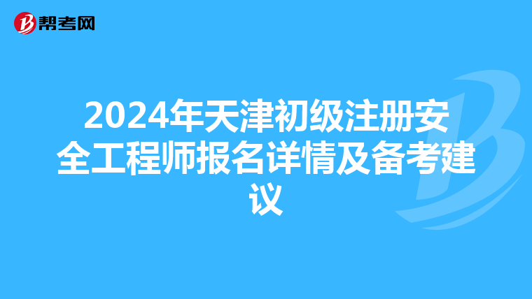 2024年天津初級注冊安全工程師報名詳情及備考建議