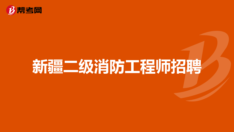 新疆二级消防工程师招聘
