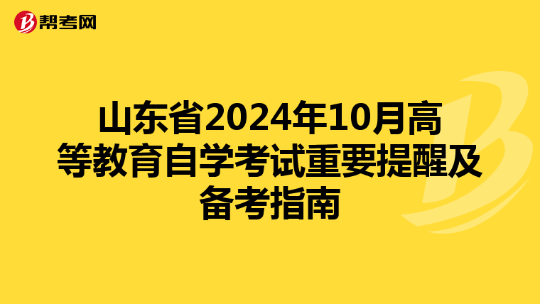山东省2024年10月高等教育自学考试重要提醒及备考指南