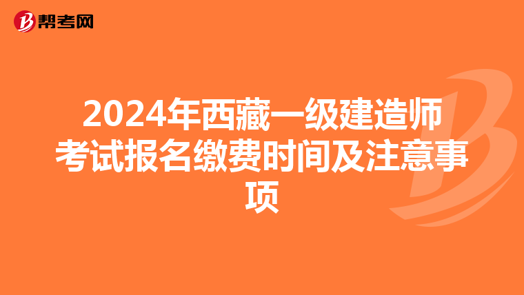 2024年西藏一级建造师考试报名缴费时间及注意事项