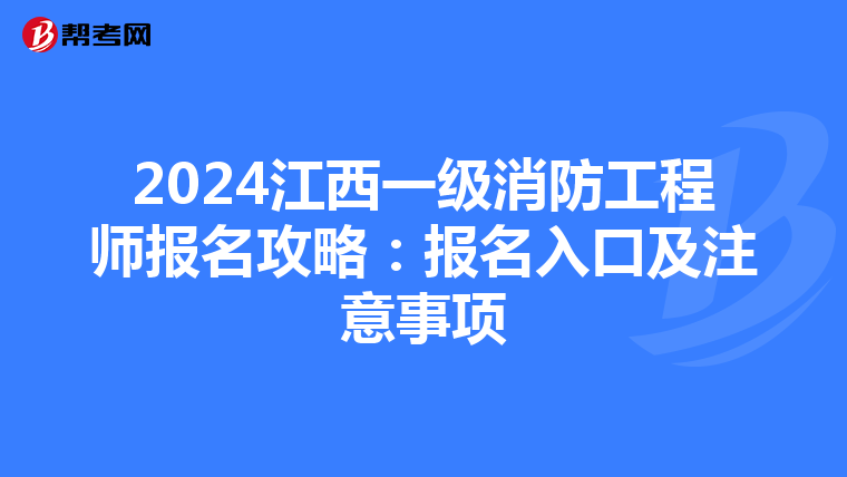 2024江西一级消防工程师报名攻略：报名入口及注意事项
