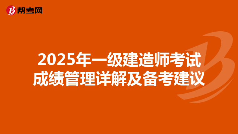 2025年一级建造师考试成绩管理详解及备考建议
