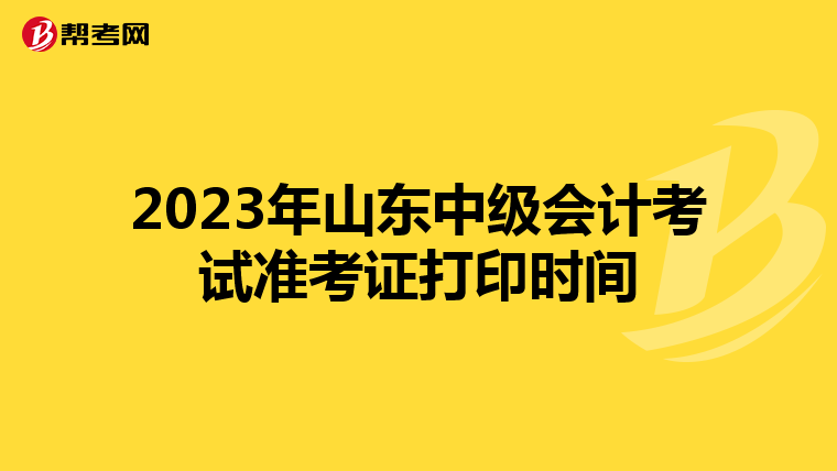 2023年山东中级会计考试准考证打印时间