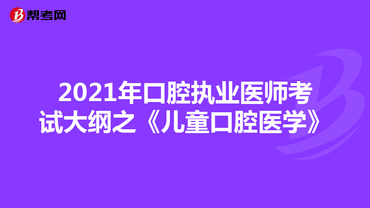 2021年口腔执业医师考试大纲之《儿童口腔医学》
