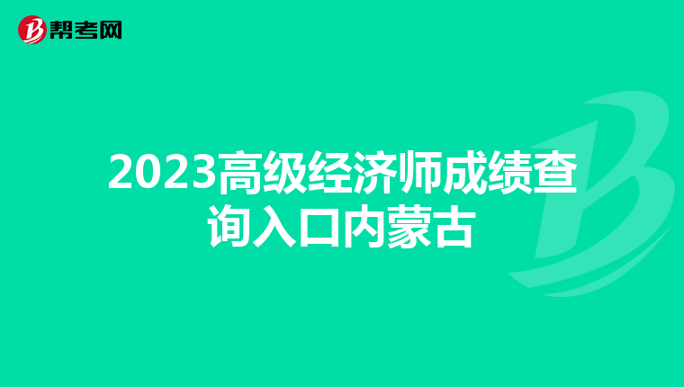 2023高级经济师成绩查询入口内蒙古