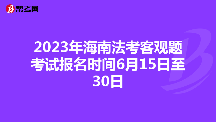 2023年海南法考客观题考试报名时间6月15日至30日