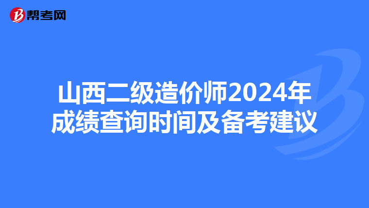 山西二級造價師2024年成績查詢時間及備考建議