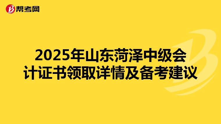 2025年山东菏泽中级会计证书领取详情及备考建议