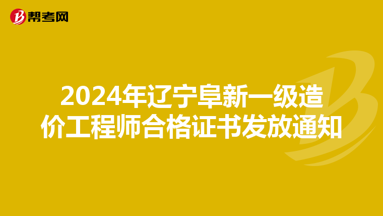 2024年辽宁阜新一级造价工程师合格证书发放通知