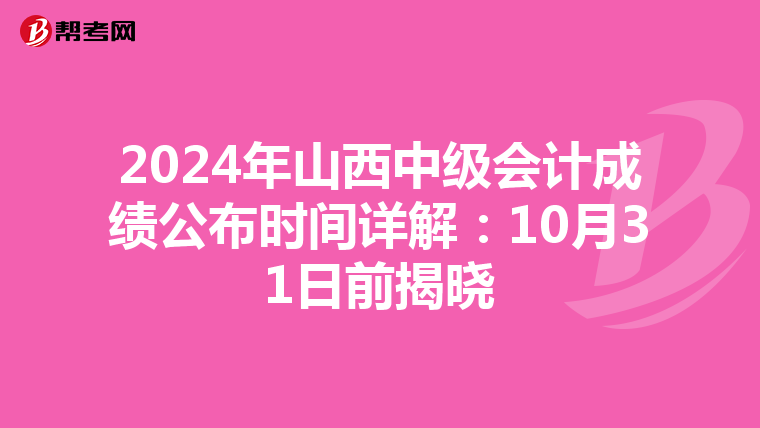 2024年山西中级会计成绩公布时间详解：10月31日前揭晓