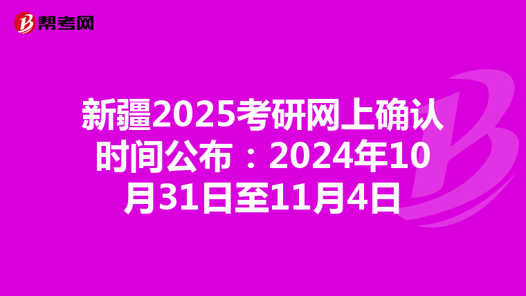 新疆2025考研网上确认时间公布：2024年10月31日至11月4日