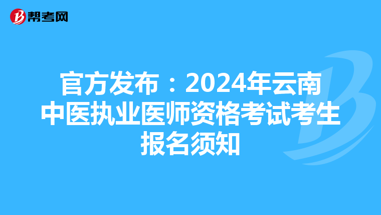 官方發布：2024年云南中醫執業醫師資格考試考生報名須知