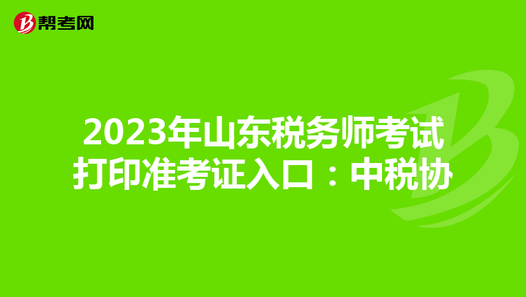 2023年山东税务师考试打印准考证入口:中税协