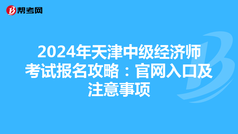 2024年天津中級經濟師考試報名攻略：官網入口及注意事項