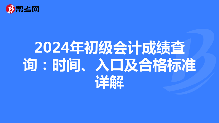 2024年初級會計成績查詢：時間、入口及合格標準詳解