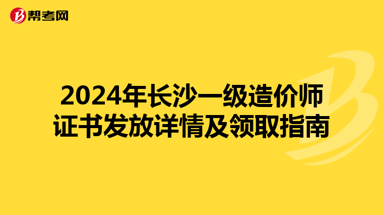 2024年长沙一级造价师证书发放详情及领取指南