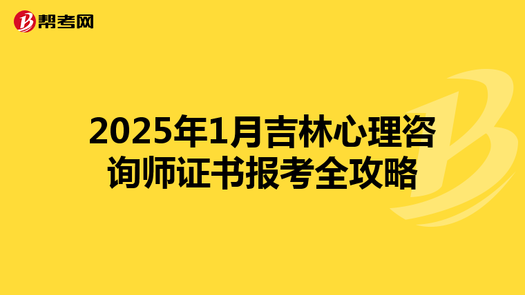 2025年1月吉林心理咨询师证书报考全攻略