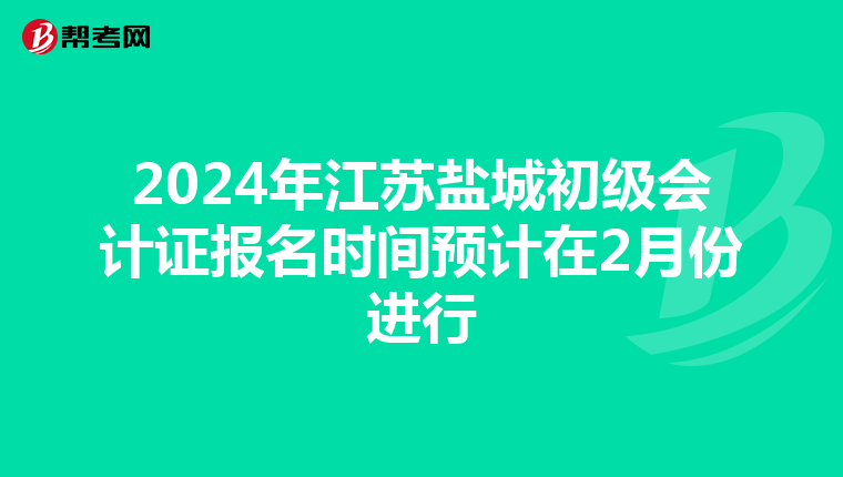 2024年江蘇鹽城初級會計證報名時間預(yù)計在2月份進行