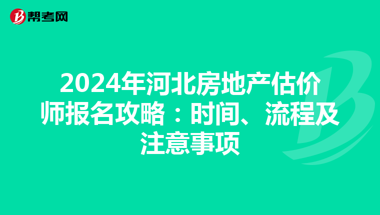 2024年河北房地产估价师报名攻略：时间、流程及注意事项
