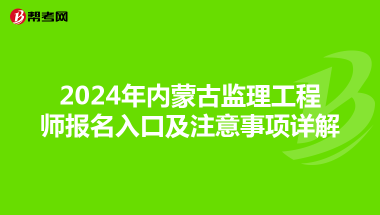 2024年内蒙古监理工程师报名入口及注意事项详解