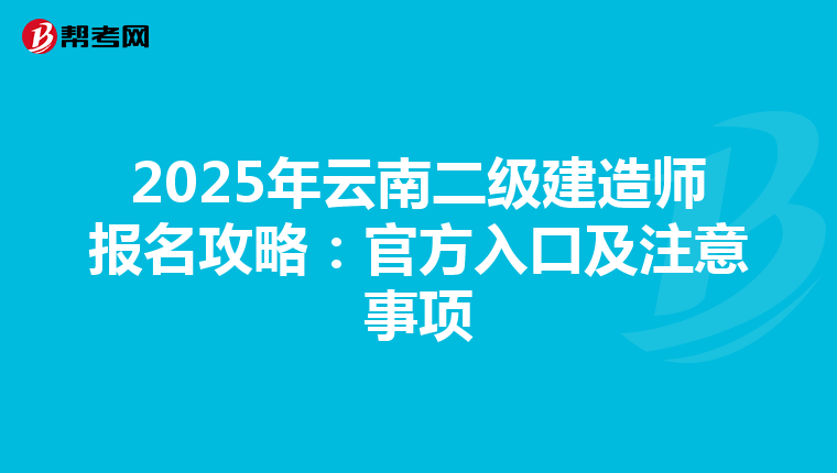2025年云南二级建造师报名攻略：官方入口及注意事项