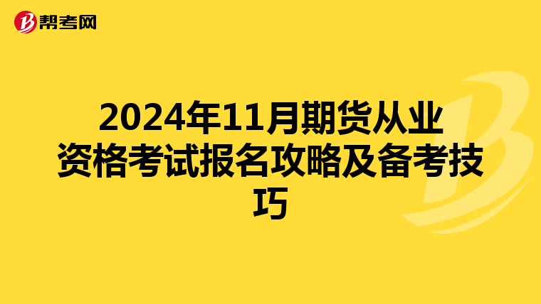 2024年11月期货从业资格考试报名攻略及备考技巧