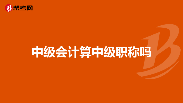 中级会计算中级职称吗