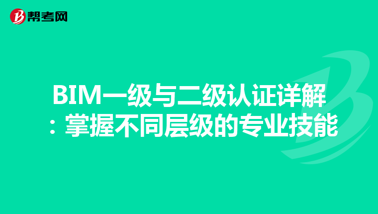 BIM一级与二级认证详解：掌握不同层级的专业技能
