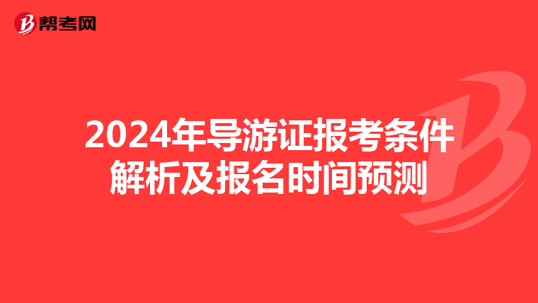 2024年导游证报考条件解析及报名时间预测